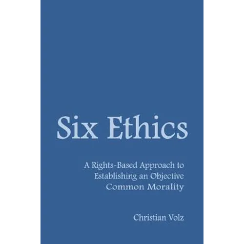 Six Ethics: A Rights-Based Approach to Establishing an Objective Common Morality - Paperback