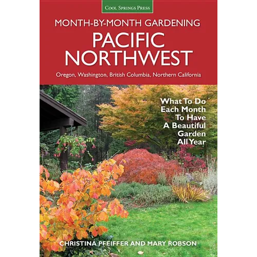 Pacific Northwest Month-By-Month Gardening: What to Do Each Month to Have a Beautiful Garden All Year - Paperback