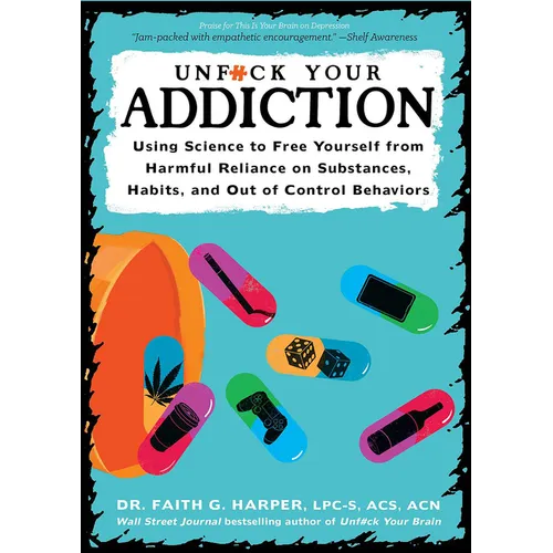 Unfuck Your Addiction: Using Science to Free Yourself from Harmful Reliance on Substances, Habits, and Out of Control Behaviors - Paperback