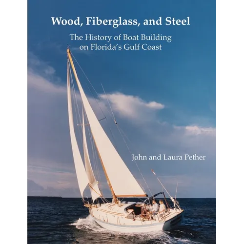 Wood, Fiberglass, and Steel: The History of Boat Building on Florida's Gulf Coast - Paperback