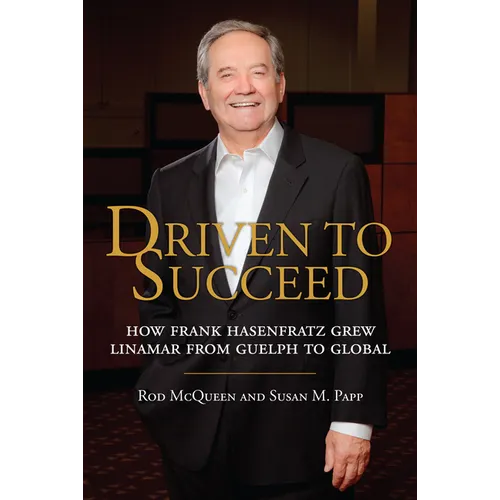 Driven to Succeed: How Frank Hasenfratz Grew Linamar from Guelph to Global - Hardcover