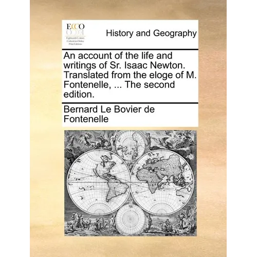 An Account of the Life and Writings of Sr. Isaac Newton. Translated from the Eloge of M. Fontenelle, ... the Second Edition. - Paperback