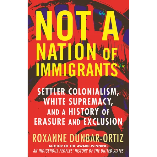 Not "A Nation of Immigrants": Settler Colonialism, White Supremacy, and a History of Erasure and Exclusion - Paperback
