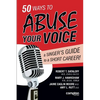 50 Ways to Abuse Your Voice: A Singer's Guide to a Short Career - Paperback