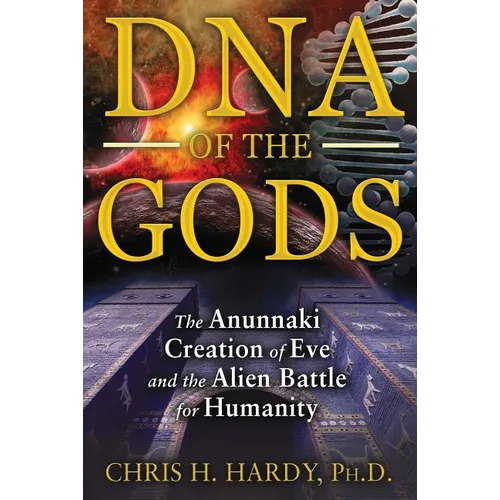 DNA of the Gods: The Anunnaki Creation of Eve and the Alien Battle for Humanity - Paperback