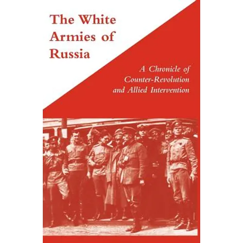 WHITE ARMIES OF RUSSIAA Chronicle of Counter-Revolution and Allied Intervention - Paperback