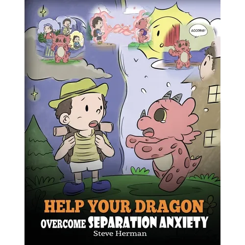 Help Your Dragon Overcome Separation Anxiety: A Cute Children's Story to Teach Kids How to Cope with Different Kinds of Separation Anxiety, Loneliness - Paperback