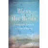 Bless the Birds: Living with Love in a Time of Dying - Paperback