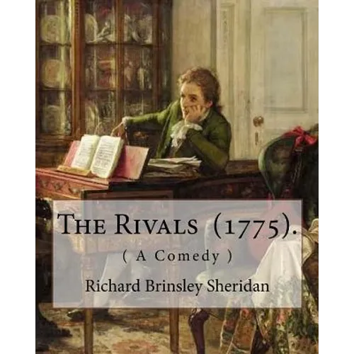 The Rivals (1775). By: Richard Brinsley Sheridan: ( A Comedy ) Richard Brinsley Butler Sheridan (30 October 1751 - 7 July 1816) was an Irish - Paperback