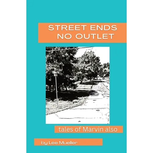 Street Ends No Outlet: Tales Of Marvin Also -a collection of short stores and novella - Paperback
