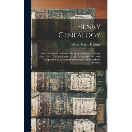 Henry Genealogy: the Descendants of Samuel Henry of Hadley and Amhers, Mass., 1734-1790, and Lurana (Cady) Henry, His Wife: With an App - Hardcover