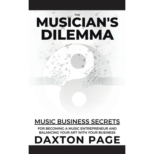 The Musician's Dilemma: Music Business Secrets for Becoming a Music Entrepreneur and Balancing Your Art with Your Business - Hardcover