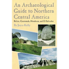 An Archaeological Guide to Northern Central America Belize, Guatemala, Honduras, and El Salvador - Paperback