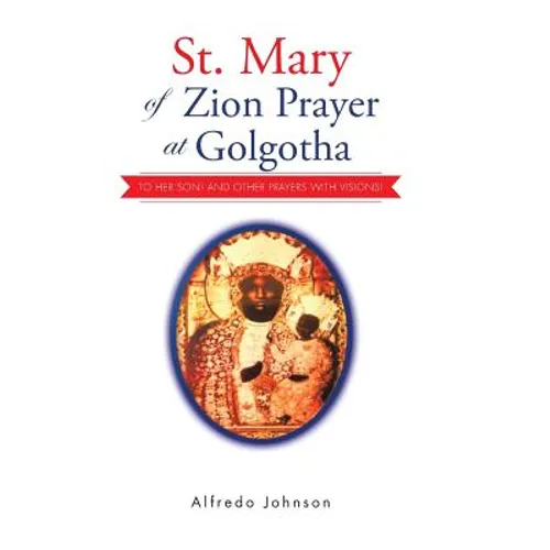 St. Mary of Zion Prayer at Golgotha: To Her Son! And Other Prayers with Visions! - Hardcover