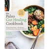 The Paleo Gut Healing Cookbook: 75 Nourishing Paleo + AIP Recipes & 10 Practices to Strengthen Digestion - Paperback