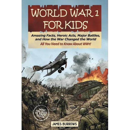 World War I for Kids: Amazing Facts, Key Players, Heroic Acts, Major Battles, and How the War Changed the World - Paperback