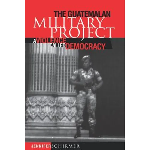 Guatemalan Military Project: A Violence Called Democracy - Paperback