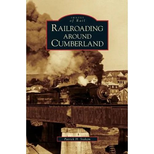Railroading Around Cumberland - Hardcover