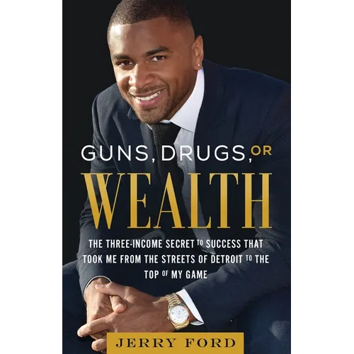 Guns, Drugs, or Wealth: The Three-Income Secret to Success That Took Me from the Streets of Detroit to the Top of My Game - Paperback