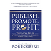 Publish. Promote. Profit.: The New Rules of Writing, Marketing & Making Money with a Book - Hardcover