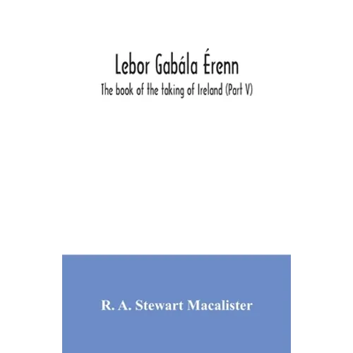 Lebor gabála Érenn: The book of the taking of Ireland (Part V) - Paperback