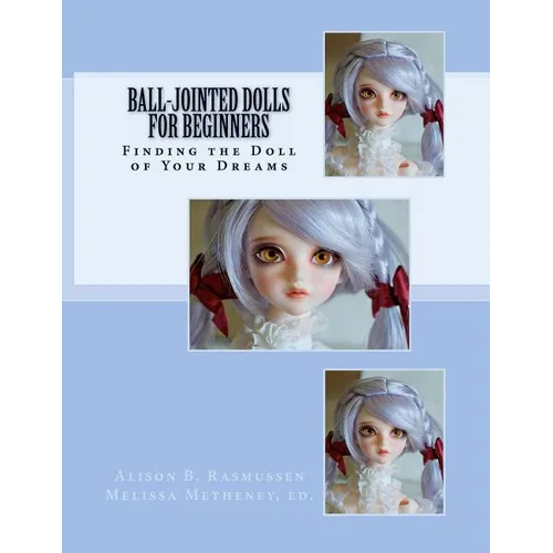 Ball-Jointed Dolls for Beginners: Finding the Doll of Your Dreams - Paperback