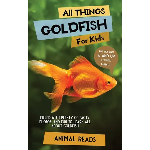 All Things Goldfish For Kids: Filled With Plenty of Facts, Photos, and Fun to Learn all About Goldfish - Hardcover