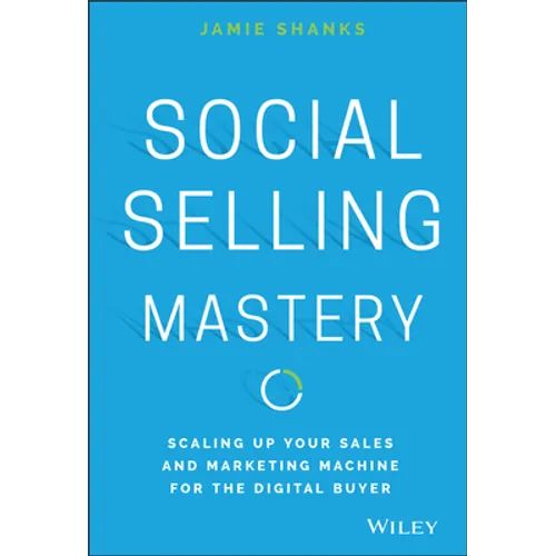 Social Selling Mastery: Scaling Up Your Sales and Marketing Machine for the Digital Buyer - Hardcover