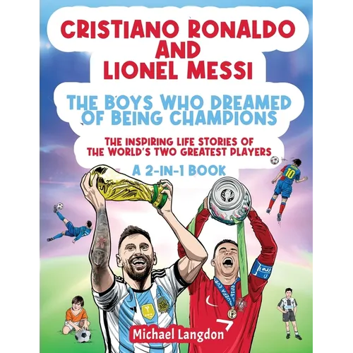 Cristiano Ronaldo And Lionel Messi - The Boys Who Dreamed of Being Champions: The inspiring Life Stories of the world's two GREATEST players. A 2-in-1 - Paperback