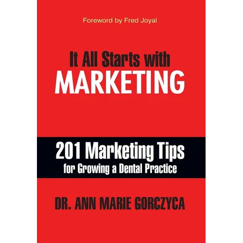 It All Starts with Marketing: 201 Marketing Tips for Growing a Dental Practice - Hardcover