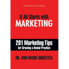 It All Starts with Marketing: 201 Marketing Tips for Growing a Dental Practice - Hardcover