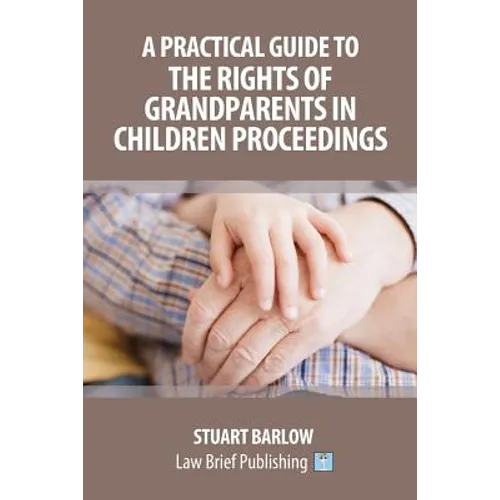 A Practical Guide to the Rights of Grandparents in Children Proceedings - Paperback