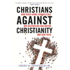 Christians Against Christianity: How Right-Wing Evangelicals Are Destroying Our Nation and Our Faith - Hardcover