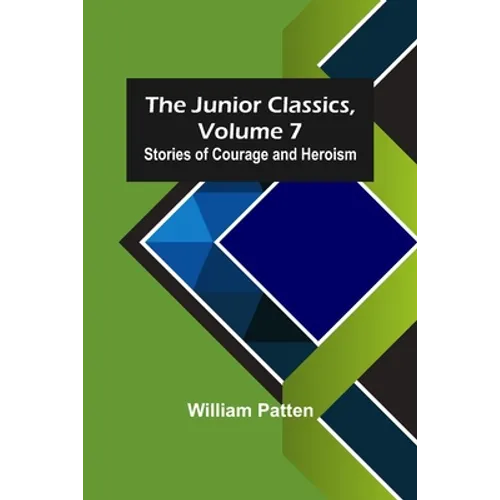 The Junior Classics, Volume 7: Stories of Courage and Heroism - Paperback