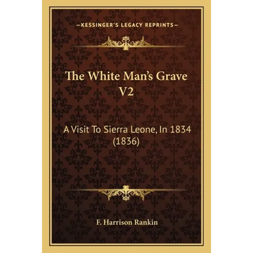 The White Man's Grave V2: A Visit To Sierra Leone, In 1834 (1836) - Paperback