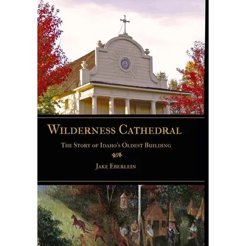 Wilderness Cathedral, the Story of Idaho's Oldest Builing - Hardcover