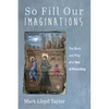 So Fill Our Imaginations: The Work and Play of a Year of Preaching - Paperback