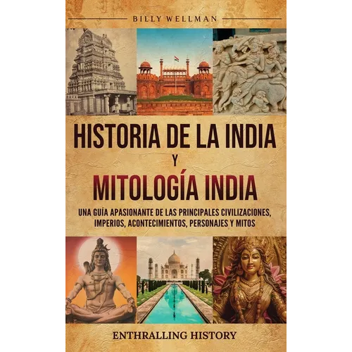 Historia de la India y Mitología India: Una guía apasionante de las principales civilizaciones, imperios, acontecimientos, personajes y mitos - Hardcover
