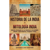 Historia de la India y Mitología India: Una guía apasionante de las principales civilizaciones, imperios, acontecimientos, personajes y mitos - Hardcover