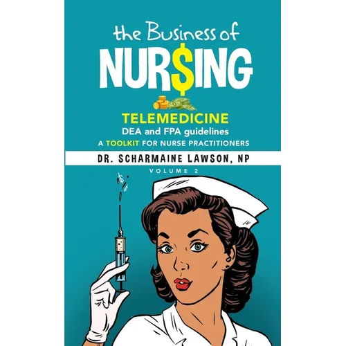 The Business of Nur$ing: Telemedicine, DEA and FPA guidelines, A Toolkit for Nurse Practitioners Vol. 2 - Paperback