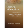 Speaking with Aquinas: A Conversation about Grace, Virtue, and the Eucharist - Paperback