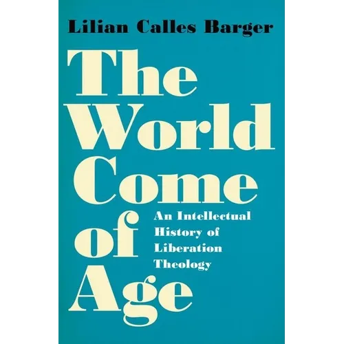 The World Come of Age: An Intellectual History of Liberation Theology - Hardcover