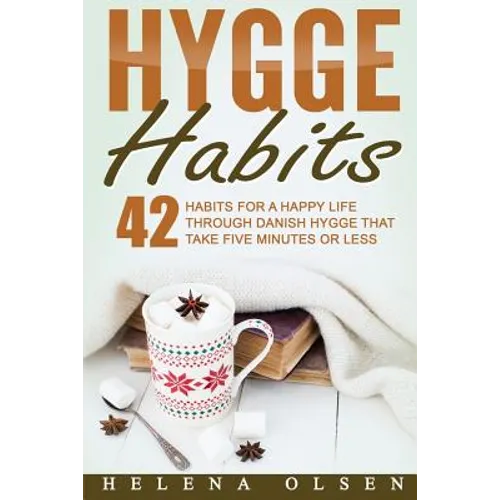 Hygge Habits: 42 Habits for a Happy Life through Danish Hygge that take Five Minutes or Less - Paperback