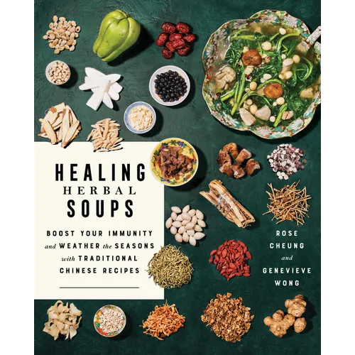Healing Herbal Soups: Boost Your Immunity and Weather the Seasons with Traditional Chinese Recipes: A Cookbook - Paperback