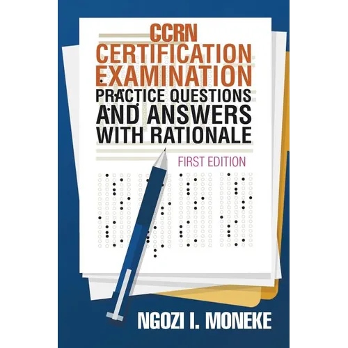 CCRN Certification Examination Practice Questions and Answers with Rationale: First Edition - Paperback