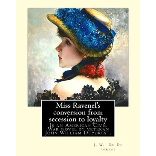 Miss Ravenel's conversion from secession to loyalty. By: J. W. De Forest: Miss Ravenel's Conversion from Secession to Loyalty (1867) is an American Ci - Paperback