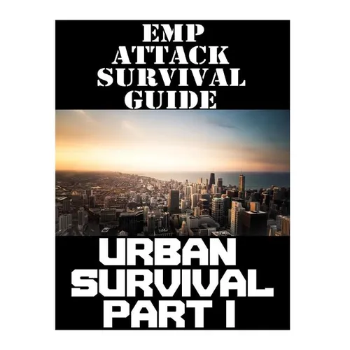 EMP Attack Survival Guide: Urban Survival Part I: The Ultimate Beginner's Guide On How To Prepare To Survive An EMP Attack In An Urban Environmen - Paperback