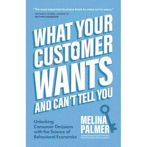 What Your Customer Wants and Can't Tell You: Unlocking Consumer Decisions with the Science of Behavioral Economics (Marketing Research) - Paperback