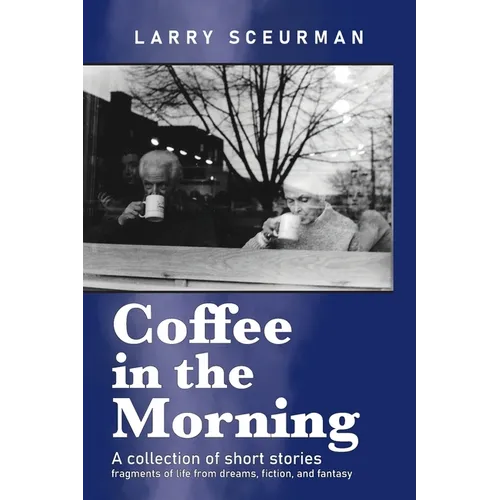 Coffee in the Morning, a collection of short stories: fragments of life from dreams, fiction & fantasy - Paperback