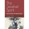The Jezebel Spirit: Spiritual Wars On Family and The Church - Paperback